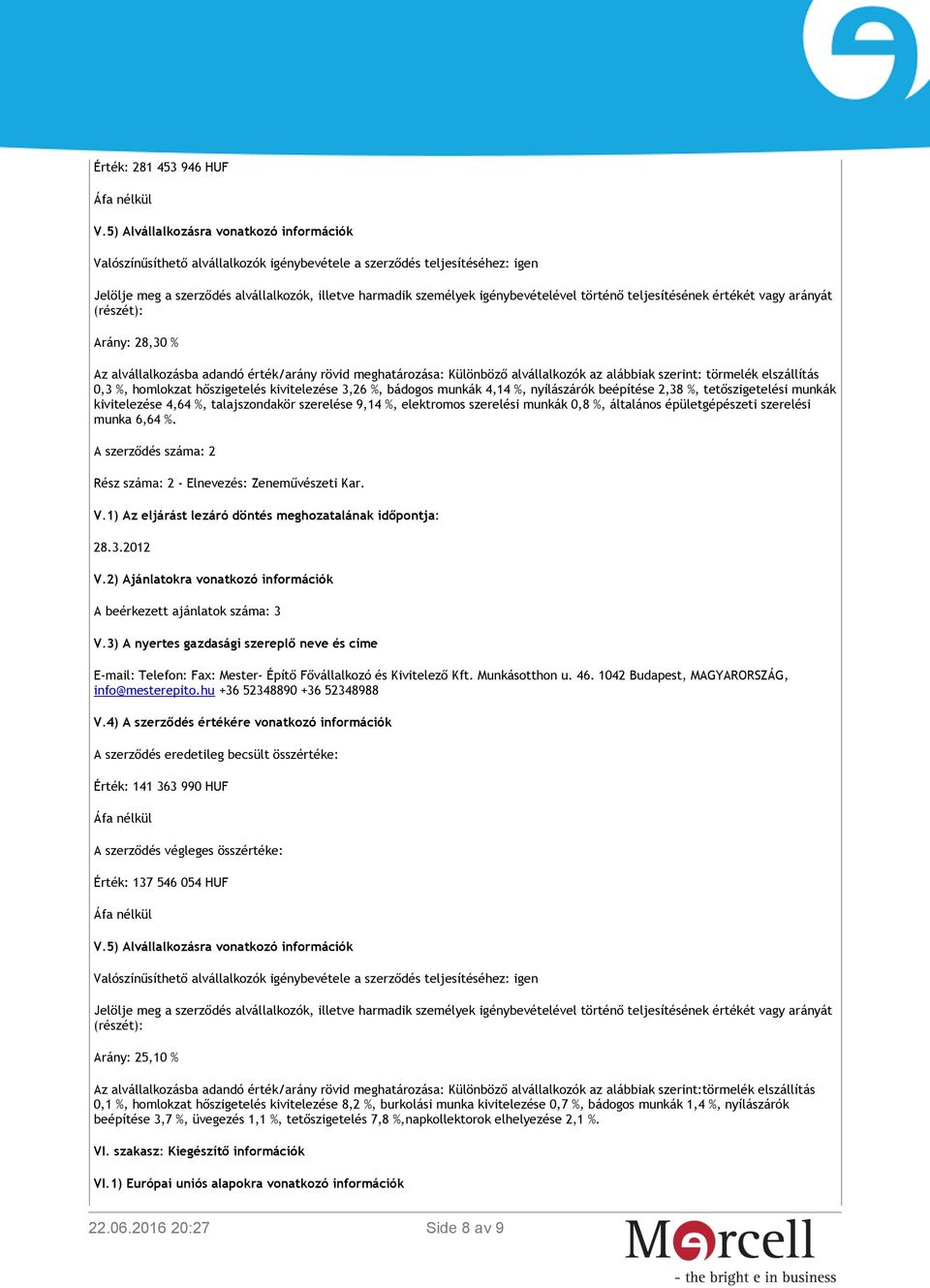 igénybevételével történő teljesítésének értékét vagy arányát (részét): Arány: 28,30 % Az alvállalkozásba adandó érték/arány rövid meghatározása: Különböző alvállalkozók az alábbiak szerint: törmelék