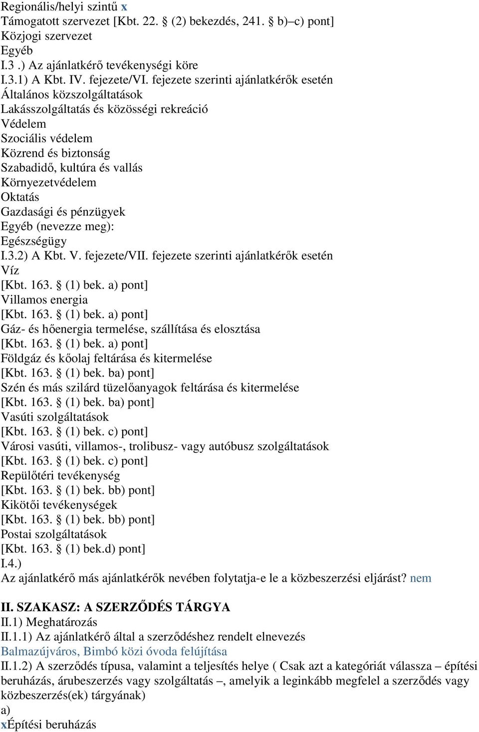 Oktatás Gazdasági és pénzügyek Egyéb (nevezze meg): Egészségügy I.3.2) A Kbt. V. fejezete/vii. fejezete szerinti ajánlatkérık esetén Víz [Kbt. 163. (1) bek.