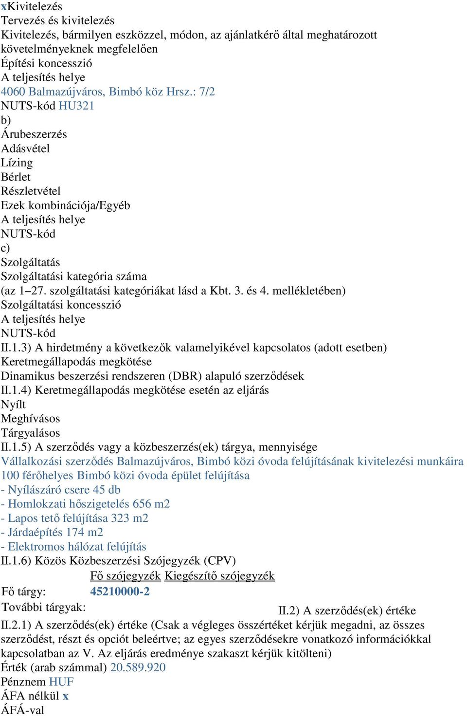 szolgáltatási kategóriákat lásd a Kbt. 3. és 4. mellékletében) Szolgáltatási koncesszió A teljesítés helye NUTS-kód II.1.