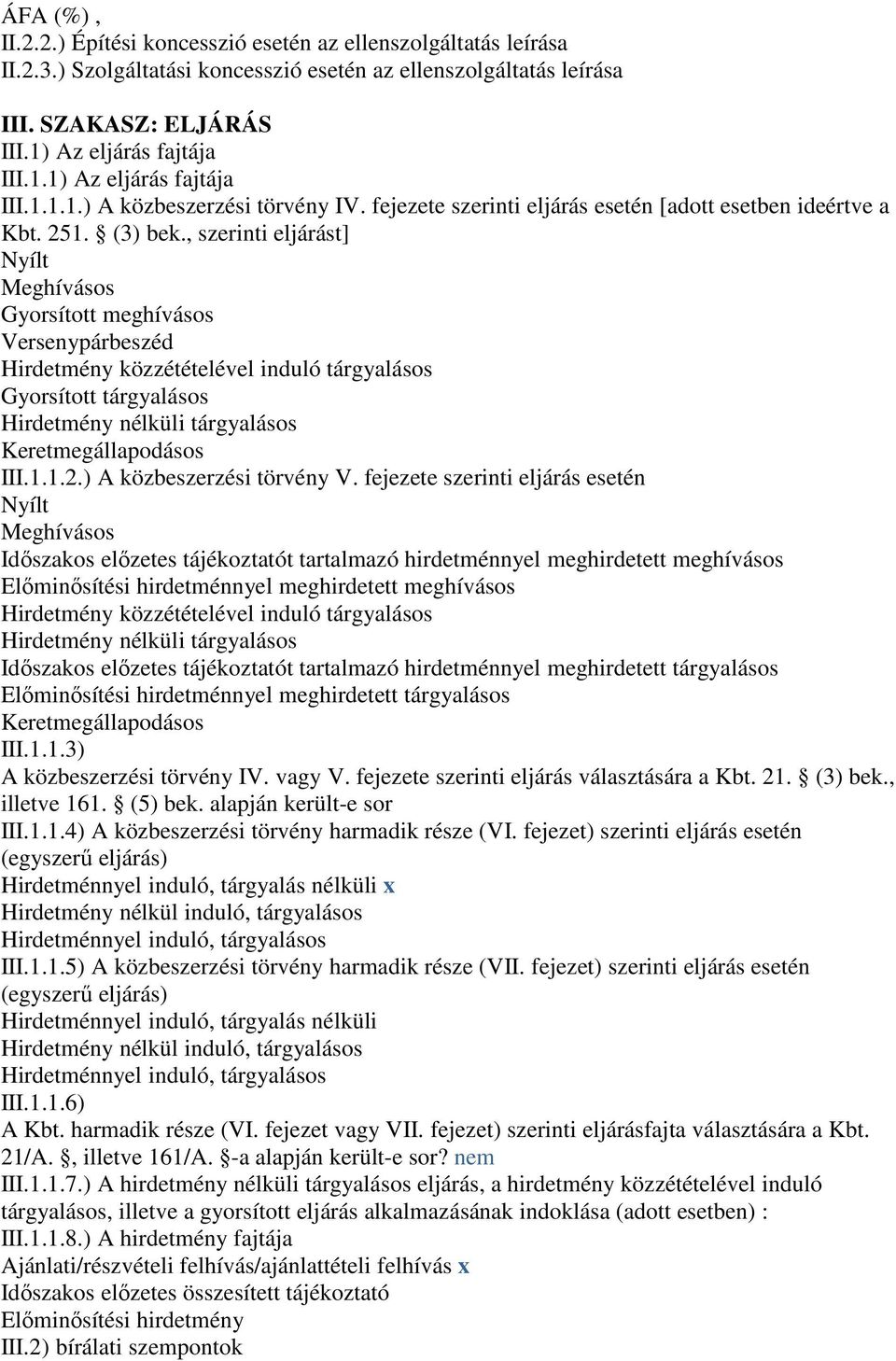 , szerinti eljárást] Nyílt Meghívásos Gyorsított meghívásos Versenypárbeszéd Hirdetmény közzétételével induló tárgyalásos Gyorsított tárgyalásos Hirdetmény nélküli tárgyalásos Keretmegállapodásos III.