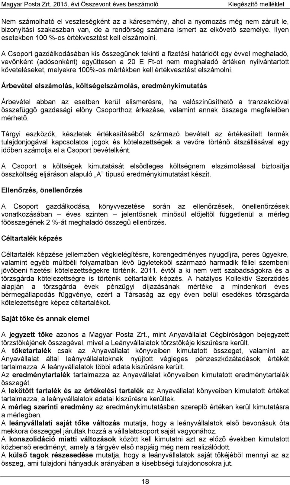 A Csoport gazdálkodásában kis összegűnek tekinti a fizetési határidőt egy évvel meghaladó, vevőnként (adósonként) együttesen a 20 E Ft-ot nem meghaladó értéken nyilvántartott követeléseket, melyekre