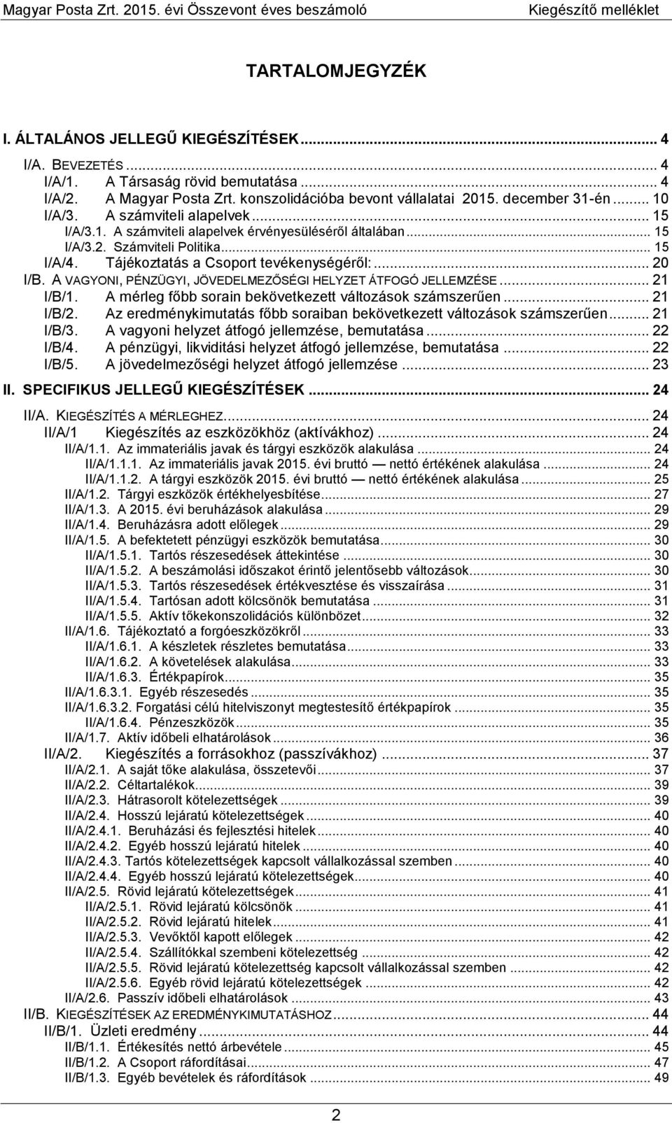 A VAGYONI, PÉNZÜGYI, JÖVEDELMEZŐSÉGI HELYZET ÁTFOGÓ JELLEMZÉSE... 21 I/B/1. A mérleg főbb sorain bekövetkezett változások számszerűen... 21 I/B/2.