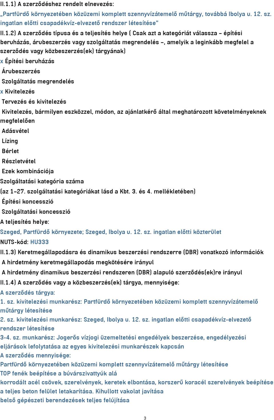 közbeszerzés(ek) tárgyának) x Építési beruházás Árubeszerzés Szolgáltatás megrendelés x Kivitelezés Tervezés és kivitelezés Kivitelezés, bármilyen eszközzel, módon, az ajánlatkérő által meghatározott