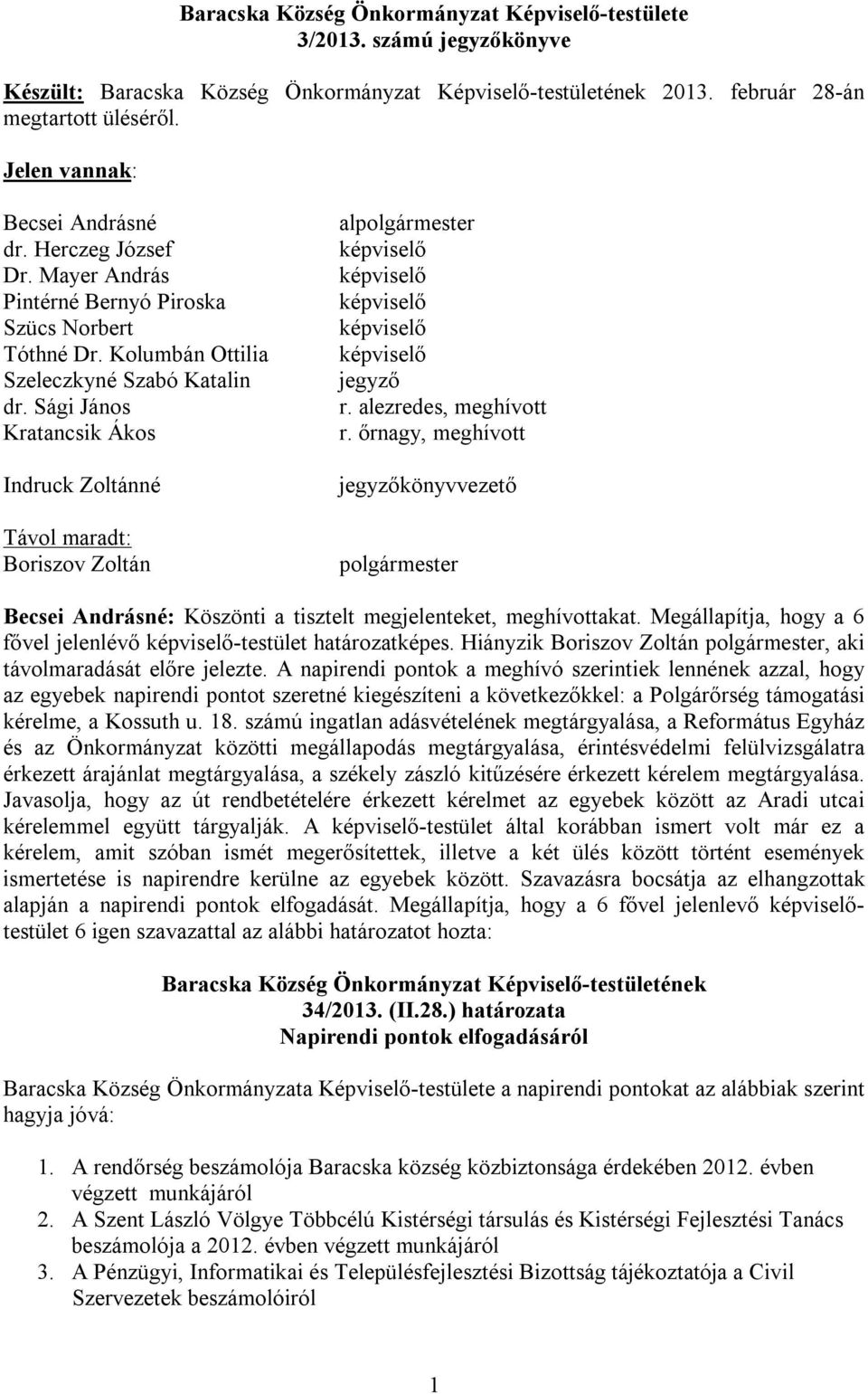 Sági János Kratancsik Ákos Indruck Zoltánné Távol maradt: Boriszov Zoltán alpolgármester képviselő képviselő képviselő képviselő képviselő jegyző r. alezredes, meghívott r.