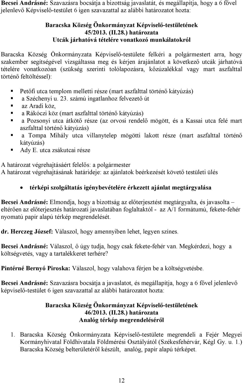 árajánlatot a következő utcák járhatóvá tételére vonatkozóan (szükség szerinti tolólapozásra, kőzúzalékkal vagy mart aszfalttal történő feltöltéssel): Petőfi utca templom melletti része (mart