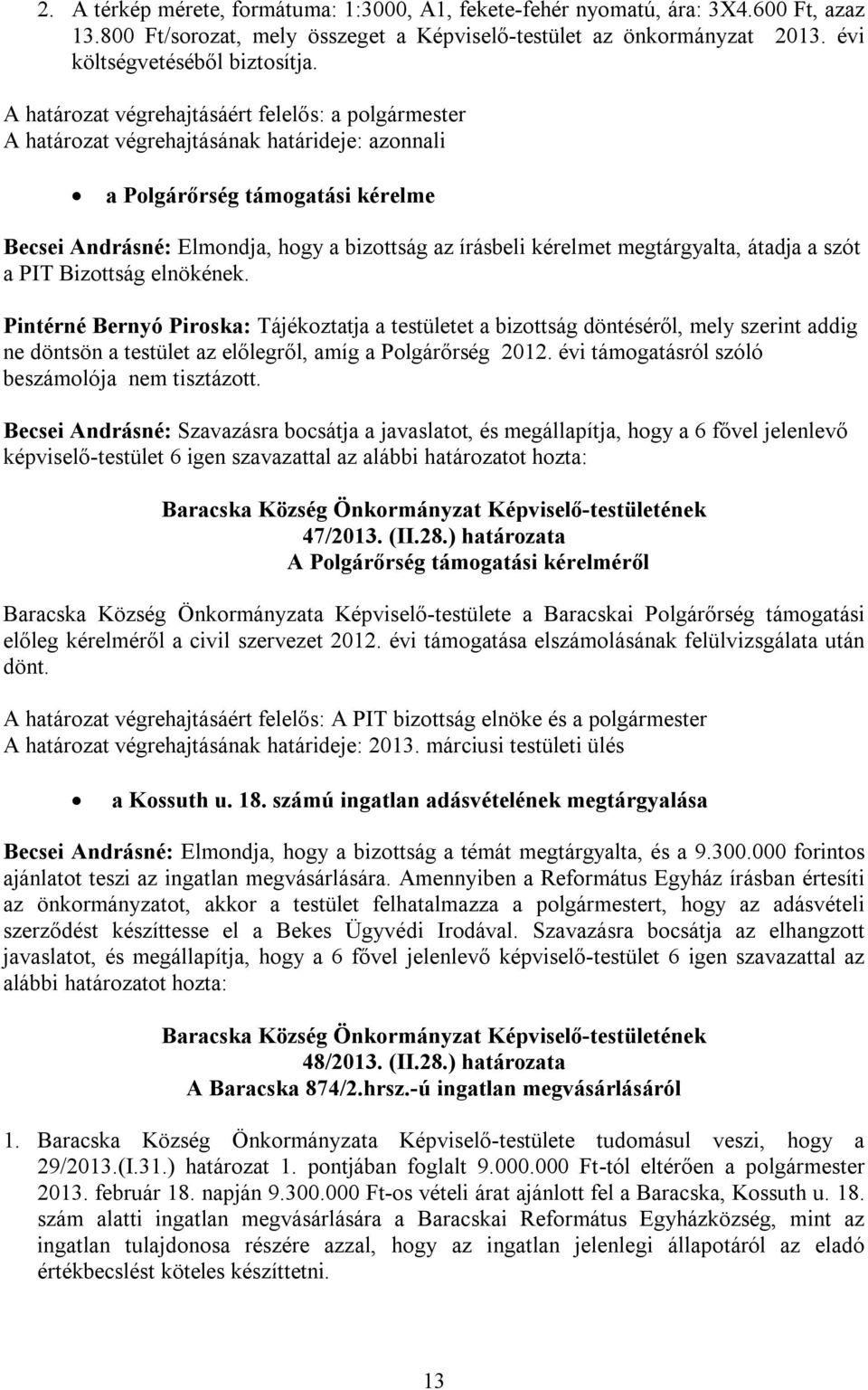 Pintérné Bernyó Piroska: Tájékoztatja a testületet a bizottság döntéséről, mely szerint addig ne döntsön a testület az előlegről, amíg a Polgárőrség 2012.