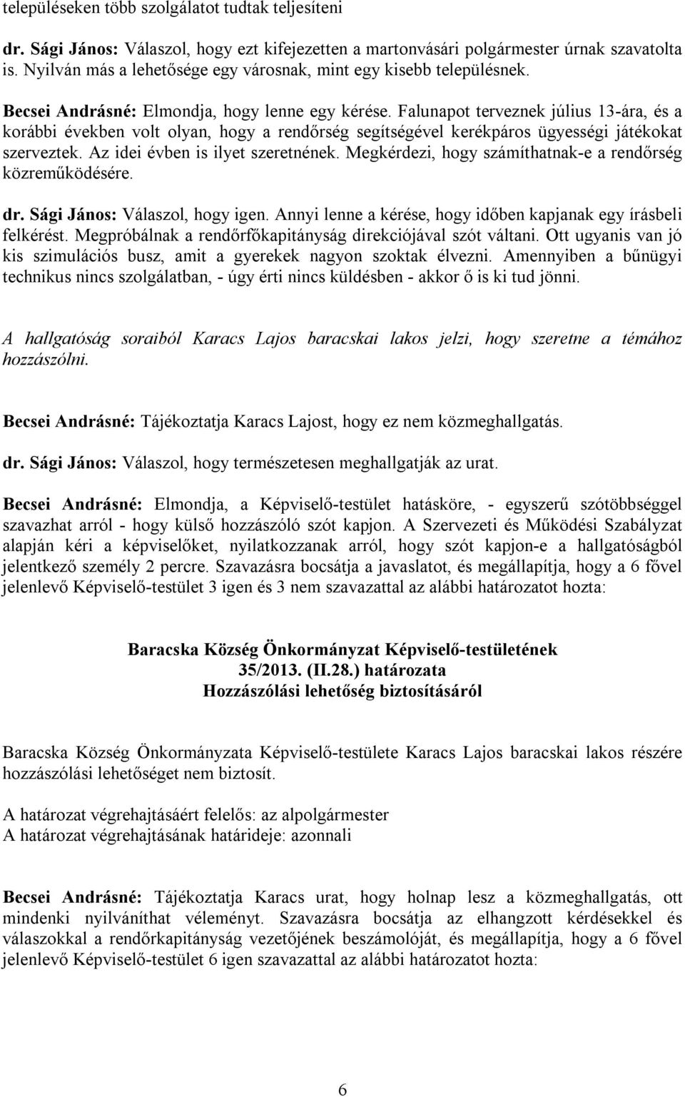 Falunapot terveznek július 13-ára, és a korábbi években volt olyan, hogy a rendőrség segítségével kerékpáros ügyességi játékokat szerveztek. Az idei évben is ilyet szeretnének.