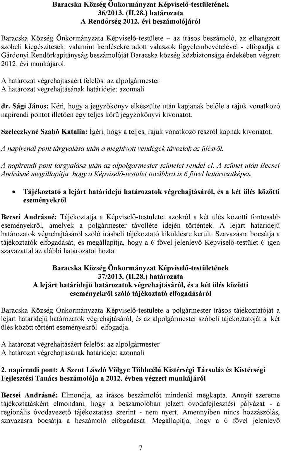 Gárdonyi Rendőrkapitányság beszámolóját Baracska község közbiztonsága érdekében végzett 2012. évi munkájáról. A határozat végrehajtásáért felelős: az alpolgármester dr.