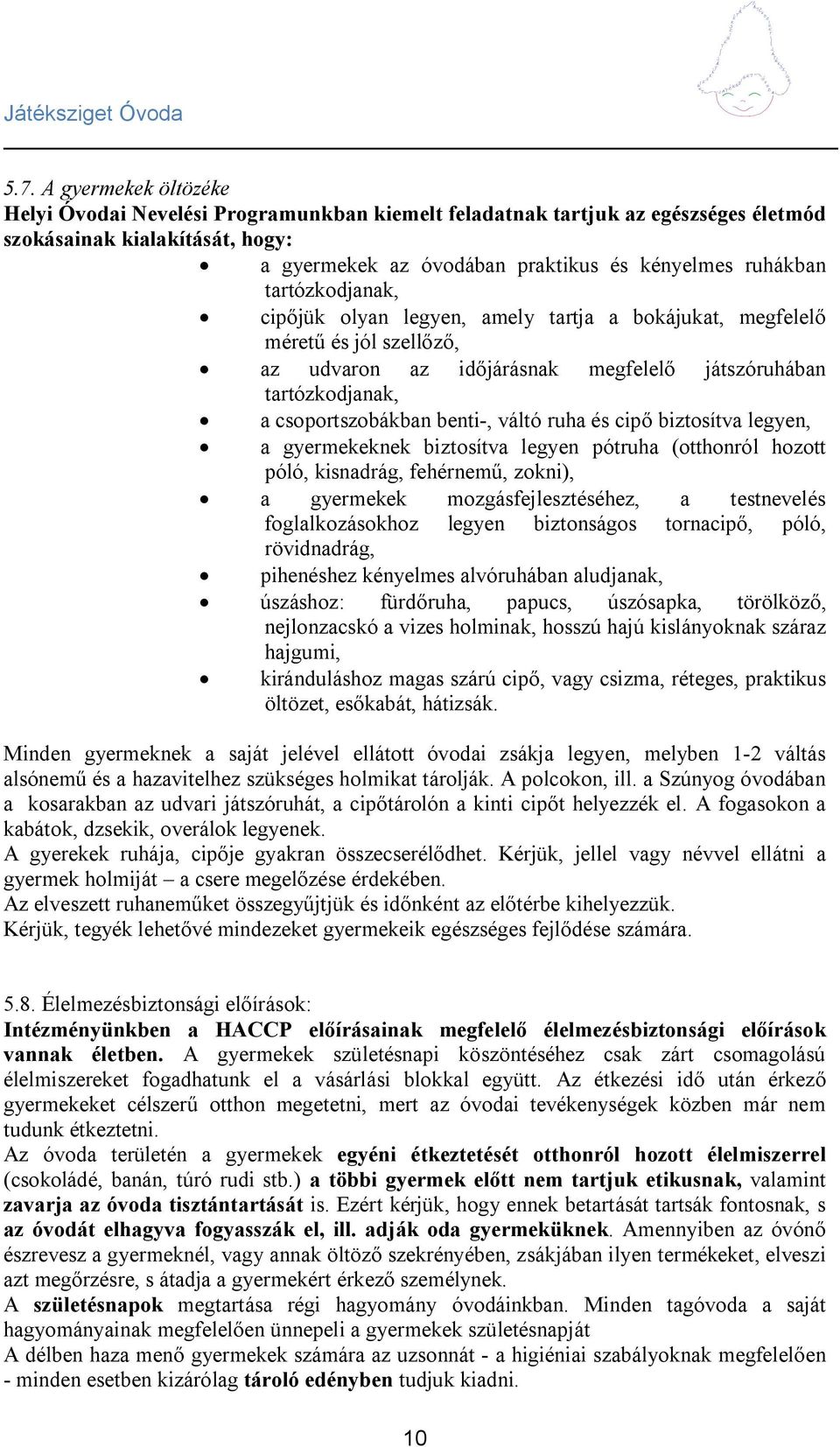 ruha és cipő biztosítva legyen, a gyermekeknek biztosítva legyen pótruha (otthonról hozott póló, kisnadrág, fehérnemű, zokni), a gyermekek mozgásfejlesztéséhez, a testnevelés foglalkozásokhoz legyen