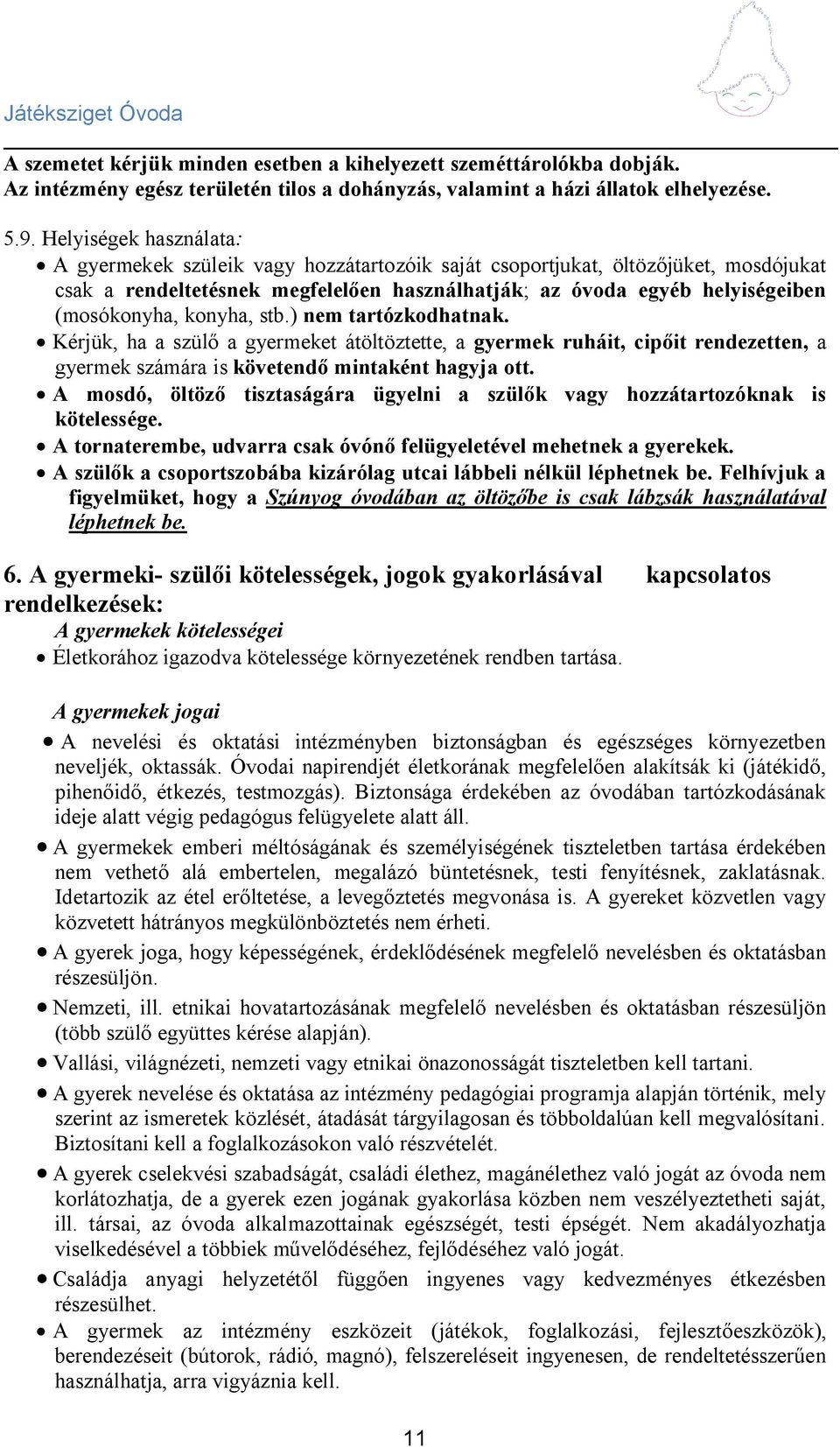 konyha, stb.) nem tartózkodhatnak. Kérjük, ha a szülő a gyermeket átöltöztette, a gyermek ruháit, cipőit rendezetten, a gyermek számára is követendő mintaként hagyja ott.
