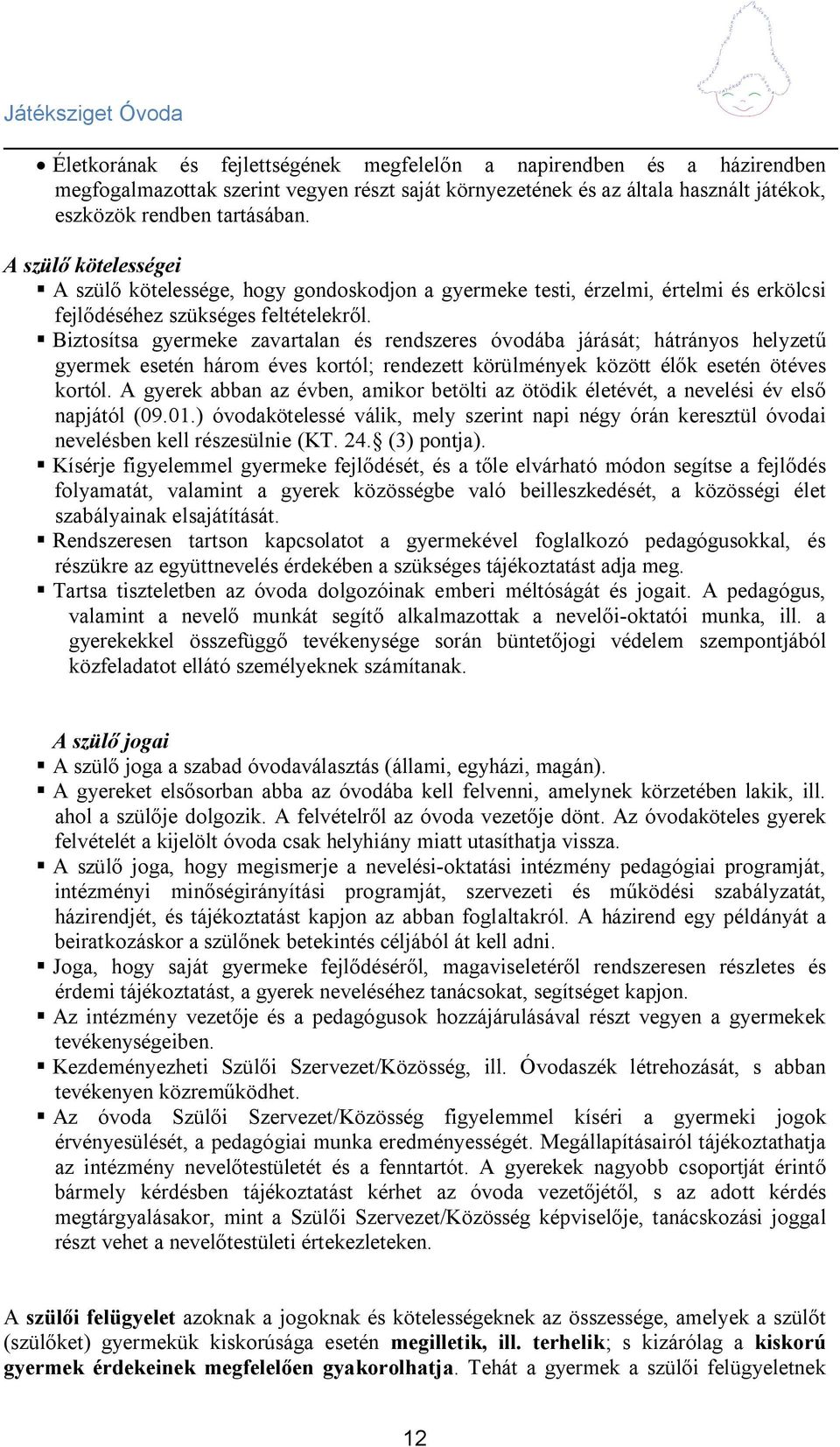 Biztosítsa gyermeke zavartalan és rendszeres óvodába járását; hátrányos helyzetű gyermek esetén három éves kortól; rendezett körülmények között élők esetén ötéves kortól.