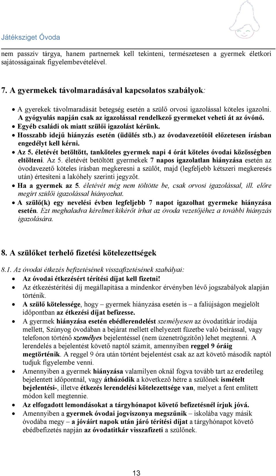 A gyógyulás napján csak az igazolással rendelkező gyermeket veheti át az óvónő. Egyéb családi ok miatt szülői igazolást kérünk. Hosszabb idejű hiányzás esetén (üdülés stb.