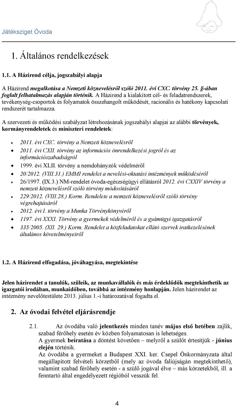 A szervezeti és működési szabályzat létrehozásának jogszabályi alapjai az alábbi törvények, kormányrendeletek és miniszteri rendeletek: 2011. évi CXC. törvény a Nemzeti köznevelésről 2011. évi CXII.