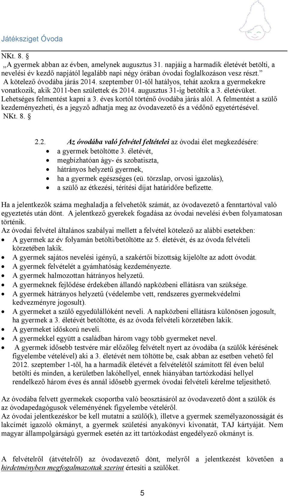 Lehetséges felmentést kapni a 3. éves kortól történő óvodába járás alól. A felmentést a szülő kezdeményezheti, és a jegyző adhatja meg az óvodavezető és a védőnő egyetértésével. NKt. 8. 2.