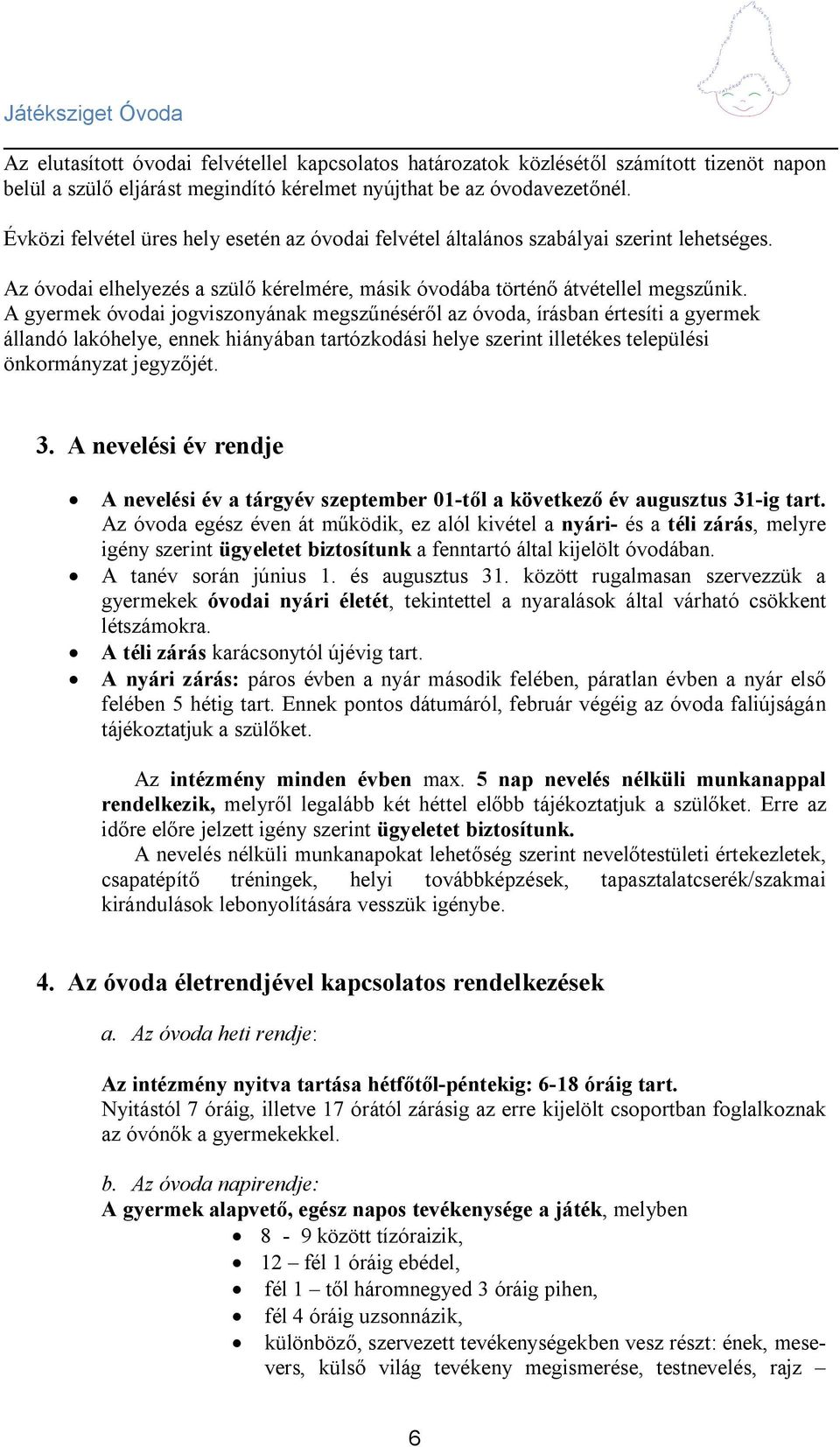 A gyermek óvodai jogviszonyának megszűnéséről az óvoda, írásban értesíti a gyermek állandó lakóhelye, ennek hiányában tartózkodási helye szerint illetékes települési önkormányzat jegyzőjét. 3.