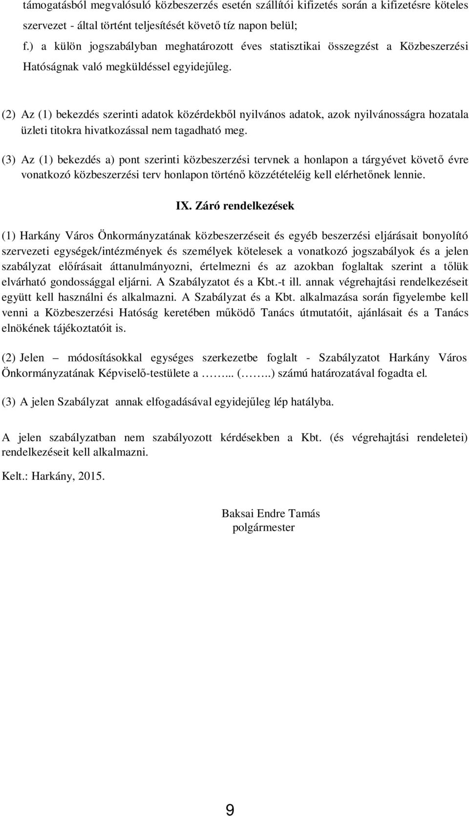 (2) Az (1) bekezdés szerinti adatok közérdekb l nyilvános adatok, azok nyilvánosságra hozatala üzleti titokra hivatkozással nem tagadható meg.