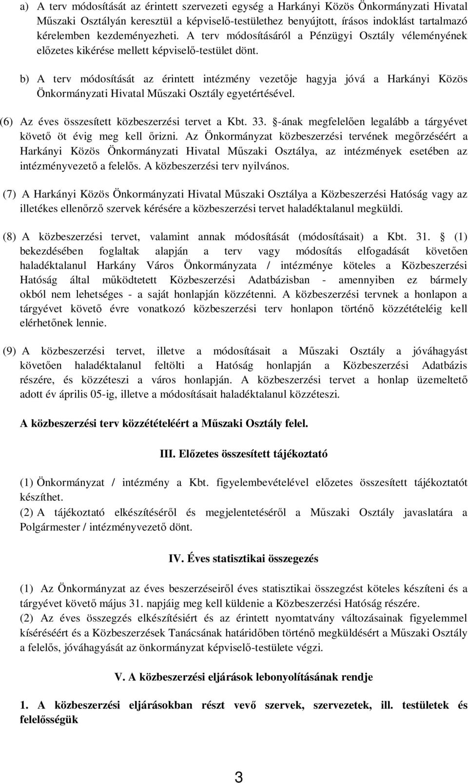 b) A terv módosítását az érintett intézmény vezet je hagyja jóvá a Harkányi Közös Önkormányzati Hivatal M szaki Osztály egyetértésével. (6) Az éves összesített közbeszerzési tervet a Kbt. 33.