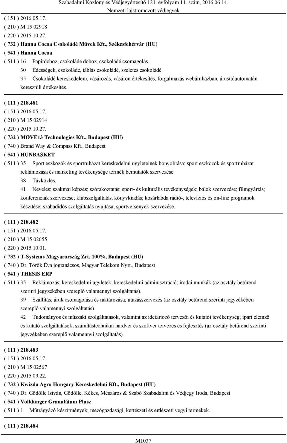 35 Csokoládé kereskedelem, vásározás, vásáron értékesítés, forgalmazás webáruházban, árusítóautomatán keresztüli értékesítés. ( 111 ) 218.481 ( 151 ) 2016.05.17. ( 210 ) M 15 02914 ( 220 ) 2015.10.27.