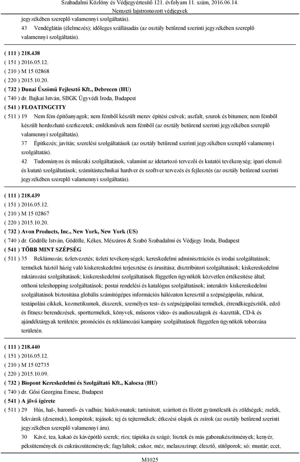 Bajkai István, SBGK Ügyvédi Iroda, Budapest ( 541 ) FLOATINGCITY ( 511 ) 19 Nem fém építőanyagok; nem fémből készült merev építési csövek; aszfalt, szurok és bitumen; nem fémből készült hordozható