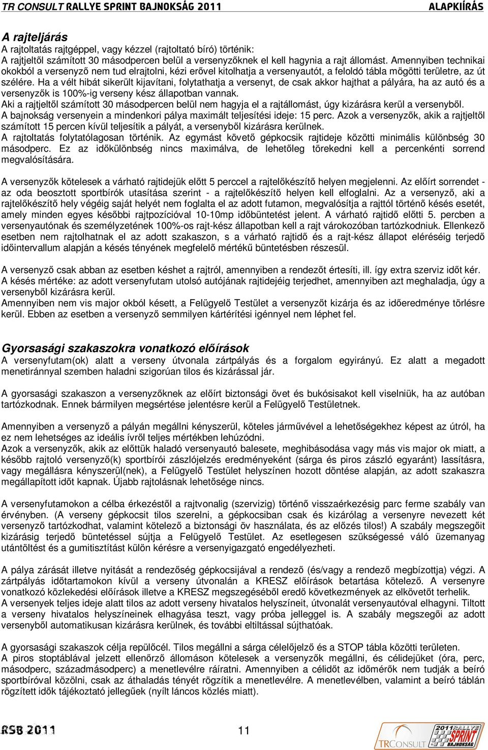 Ha a vélt hibát sikerült kijavítani, folytathatja a versenyt, de csak akkor hajthat a pályára, ha az autó és a versenyzık is 100%-ig verseny kész állapotban vannak.