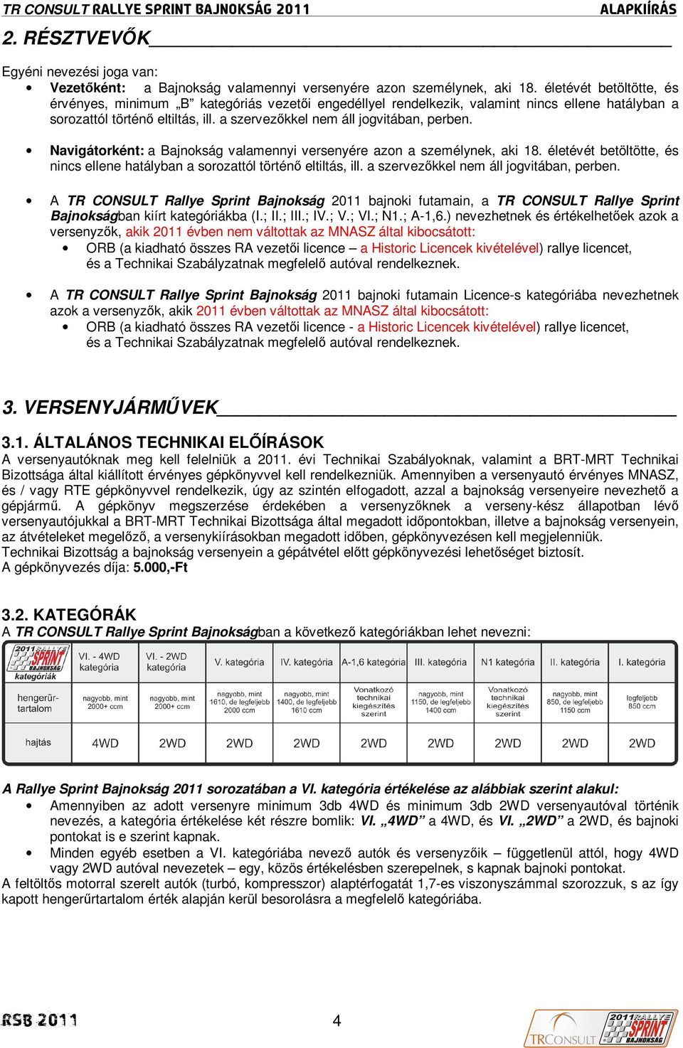 Navigátorként: a Bajnokság valamennyi versenyére azon a személynek, aki 18. életévét betöltötte, és nincs ellene hatályban a sorozattól történı eltiltás, ill.