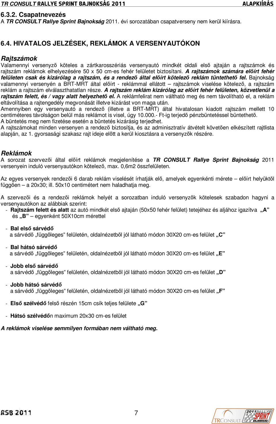 50 cm-es fehér felületet biztosítani. A rajtszámok számára elıírt fehér felületen csak és kizárólag a rajtszám, és a rendezı által elıírt kötelezı reklám tüntethetı fel.