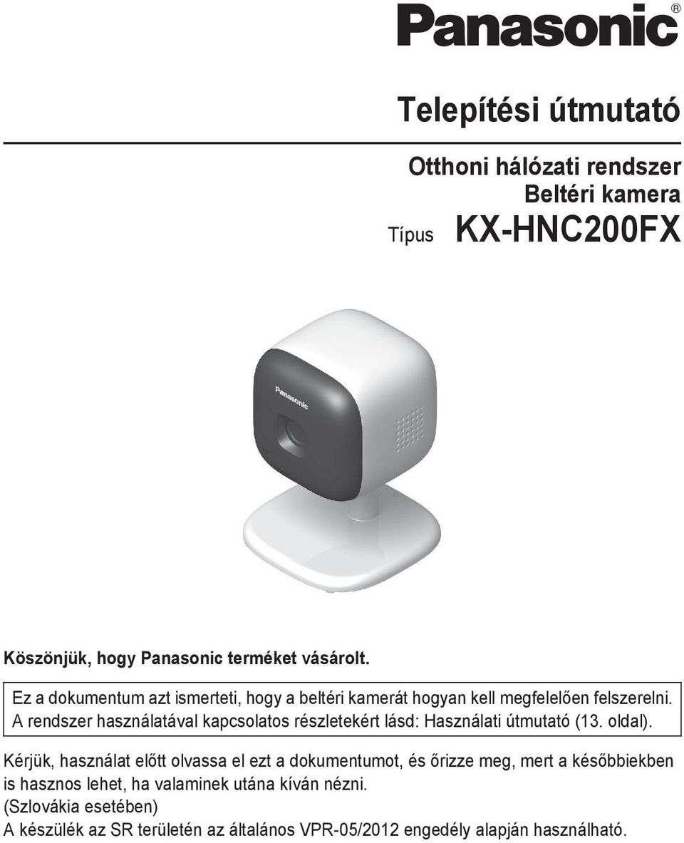 A rendszer használatával kapcsolatos részletekért lásd: Használati útmutató (13. oldal).