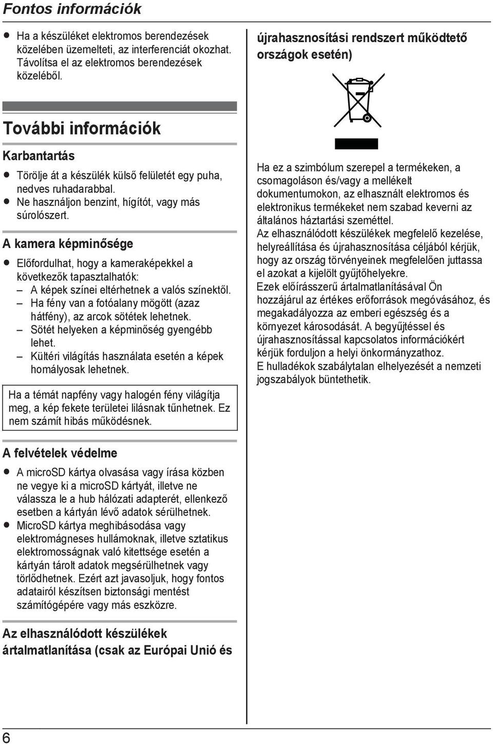 R Ne használjon benzint, hígítót, vagy más súrolószert. A kamera képminősége R Előfordulhat, hogy a kameraképekkel a következők tapasztalhatók: A képek színei eltérhetnek a valós színektől.