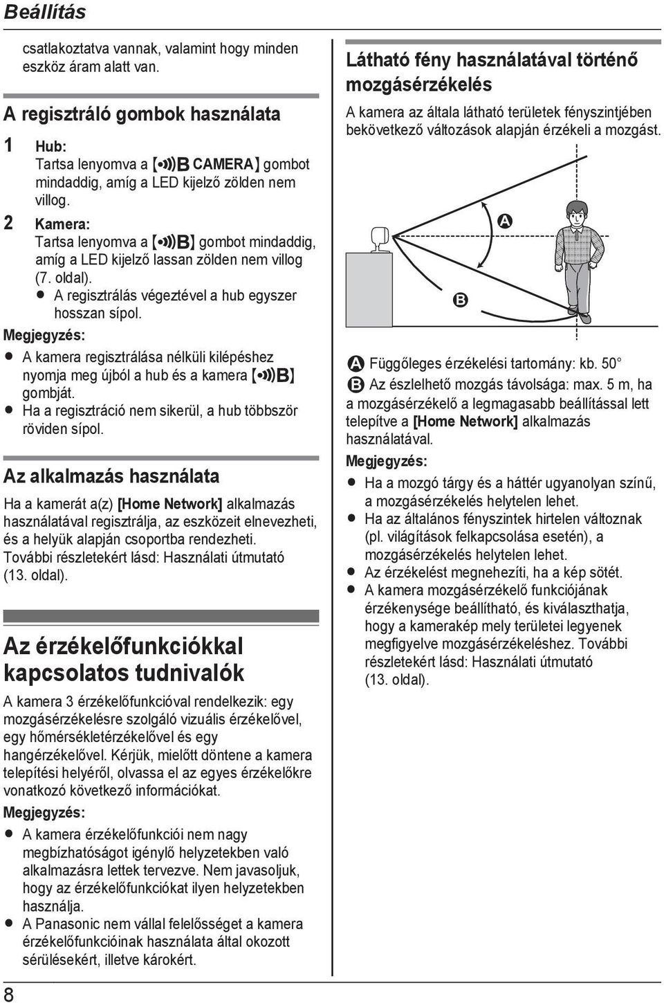 R A kamera regisztrálása nélküli kilépéshez nyomja meg újból a hub és a kamera M N gombját. R Ha a regisztráció nem sikerül, a hub többször röviden sípol.