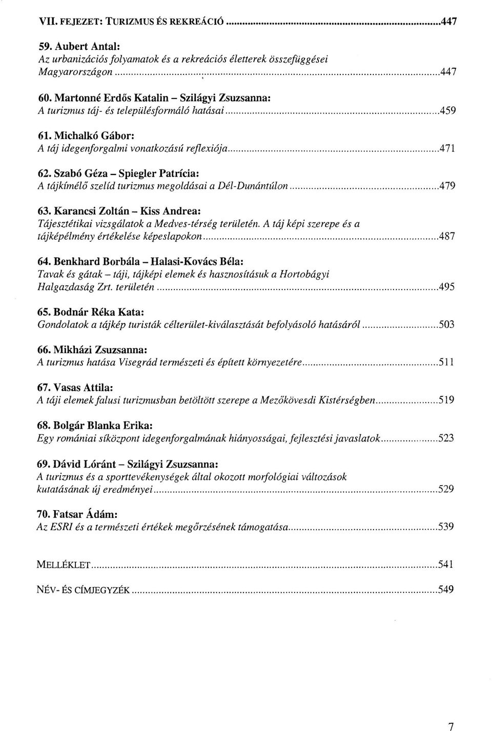 Szabó Géza - Spiegler Patrícia: A fa/&fméza JzgZfd farizmaj mzgawajaf a DéZ-Da?%áafáZaa... 479 63. Karancsi Zoltán - Kiss Andrea: 7a/gJzféffW vizjgazafa^ a Mg^vgj-férjég fgra/gféa.