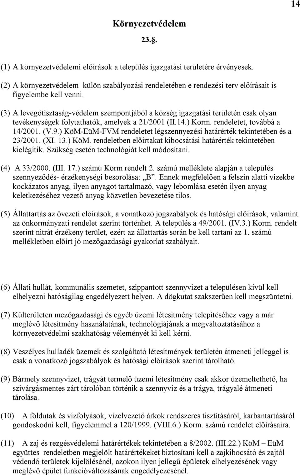 (3) A levegőtisztaság-védelem szempontjából a község igazgatási területén csak olyan tevékenységek folytathatók, amelyek a 21/2001 (II.14.) Korm. rendeletet, továbbá a 14/2001. (V.9.