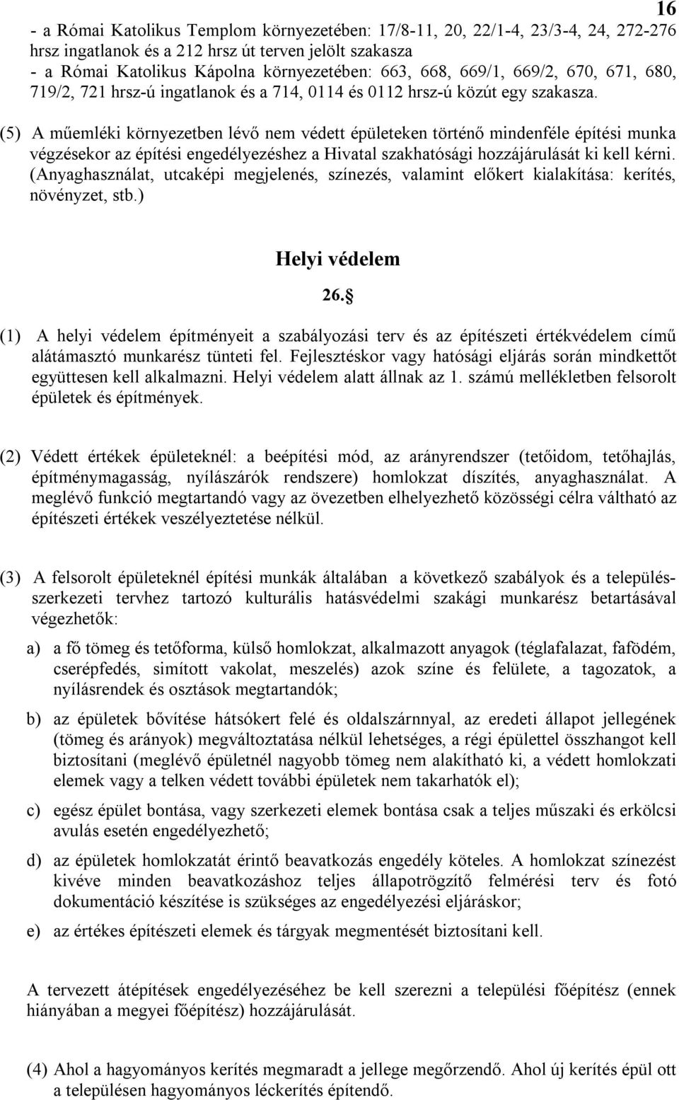 (5) A műemléki környezetben lévő nem védett épületeken történő mindenféle építési munka végzésekor az építési engedélyezéshez a Hivatal szakhatósági hozzájárulását ki kell kérni.