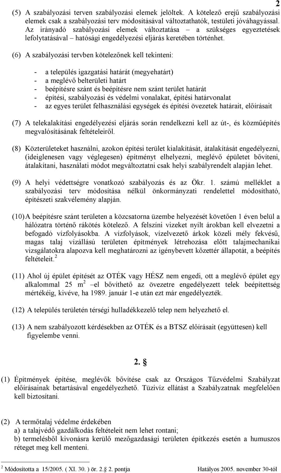 (6) A szabályozási tervben kötelezőnek kell tekinteni: - a település igazgatási határát (megyehatárt) - a meglévő belterületi határt - beépítésre szánt és beépítésre nem szánt terület határát -