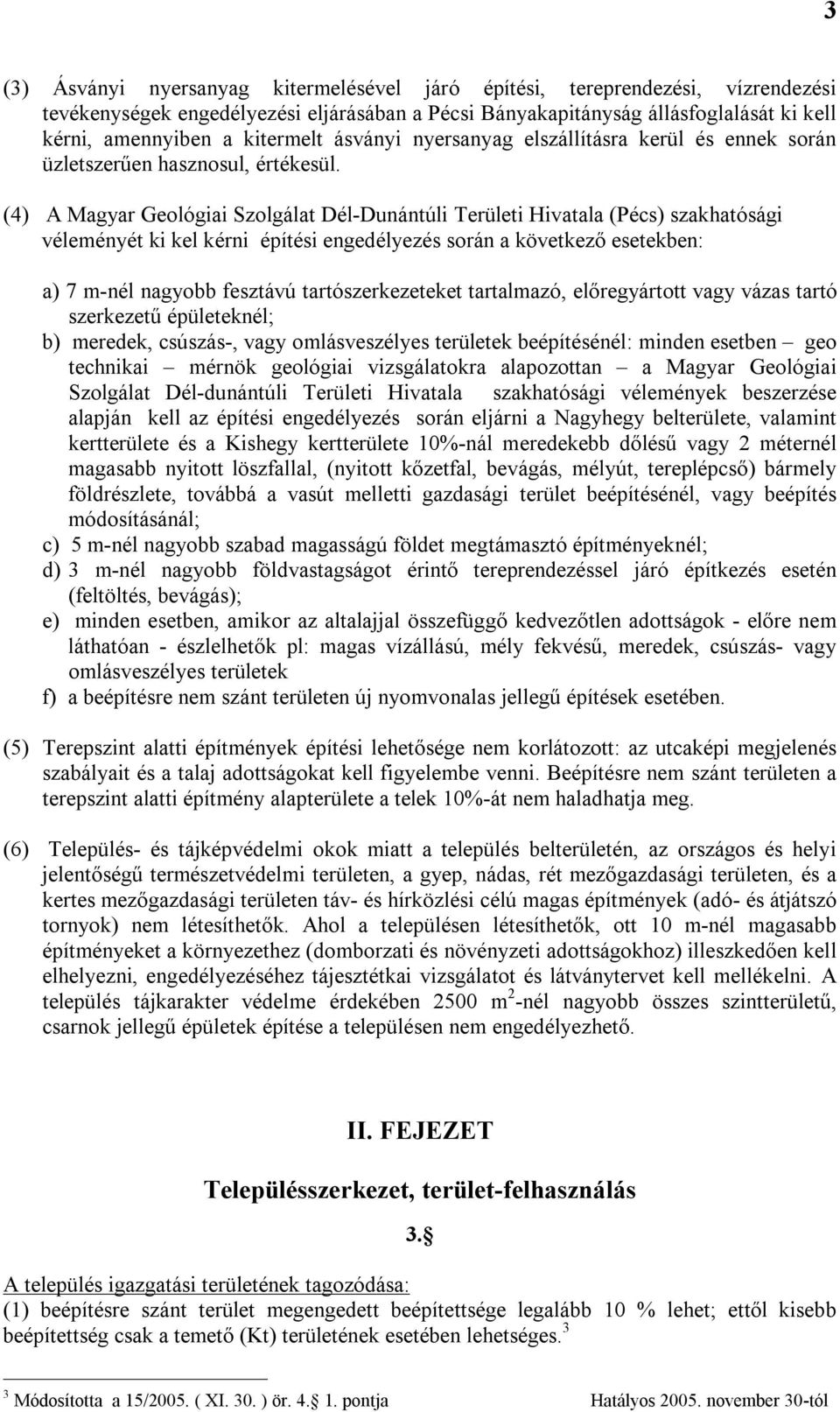 (4) A Magyar Geológiai Szolgálat Dél-Dunántúli Területi Hivatala (Pécs) szakhatósági véleményét ki kel kérni építési engedélyezés során a következő esetekben: a) 7 m-nél nagyobb fesztávú