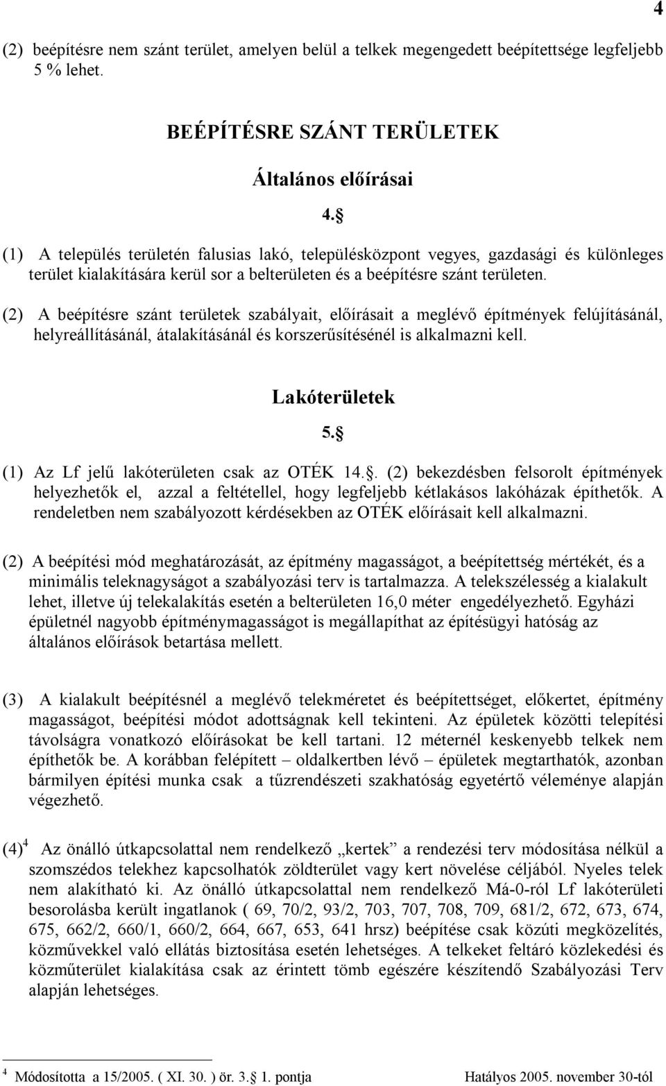 (2) A beépítésre szánt területek szabályait, előírásait a meglévő építmények felújításánál, helyreállításánál, átalakításánál és korszerűsítésénél is alkalmazni kell. Lakóterületek 5.