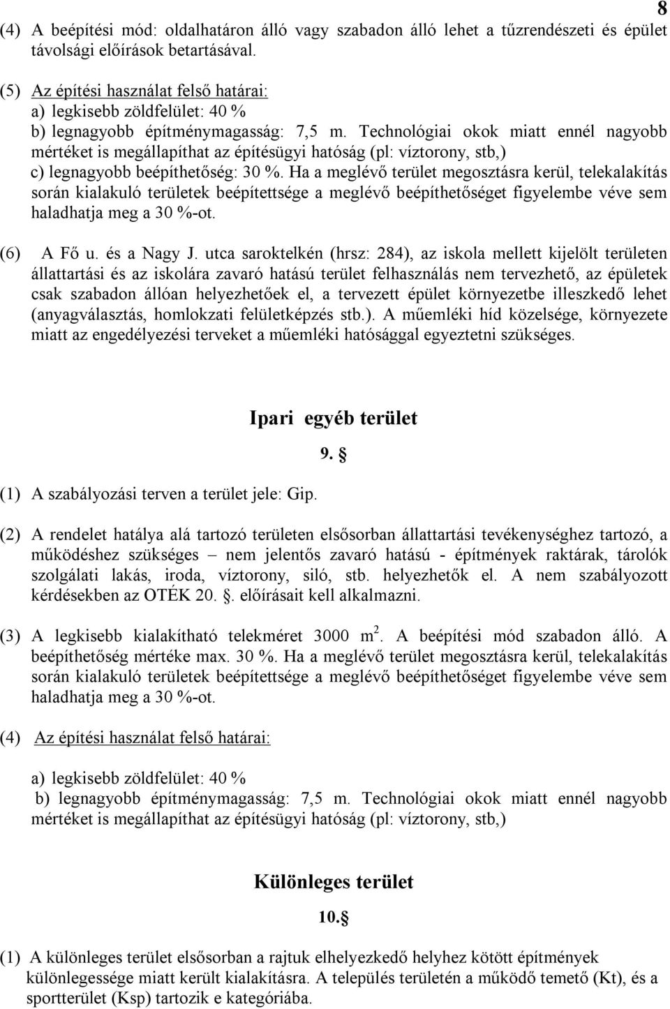 Technológiai okok miatt ennél nagyobb mértéket is megállapíthat az építésügyi hatóság (pl: víztorony, stb,) c) legnagyobb beépíthetőség: 30 %.