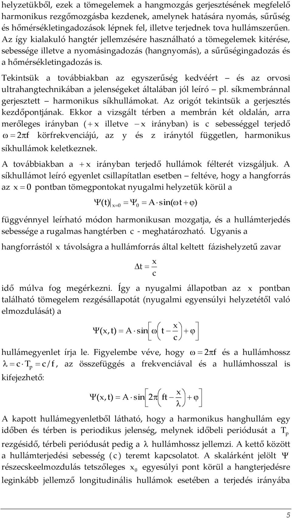 Tekintsük a továbbiakban az egyszerűség kedvéért és az orvosi ultrahangtechnikában a jelenségeket általában jól leíró pl. síkmembránnal gerjesztett harmonikus síkhullámokat.