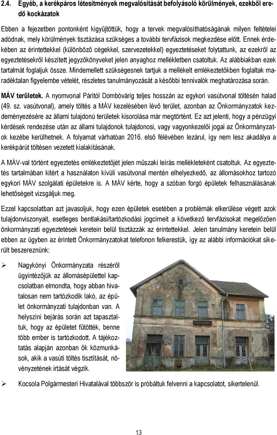Ennek érdekében az érintettekkel (különböző cégekkel, szervezetekkel) egyeztetéseket folytattunk, az ezekről az egyeztetésekről készített jegyzőkönyveket jelen anyaghoz mellékletben csatoltuk.