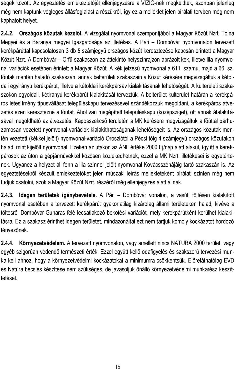 helyet. 2.4.2. Országos közutak kezelői. A vizsgálat nyomvonal szempontjából a Magyar Közút Nzrt. Tolna Megyei és a Baranya megyei Igazgatósága az illetékes.