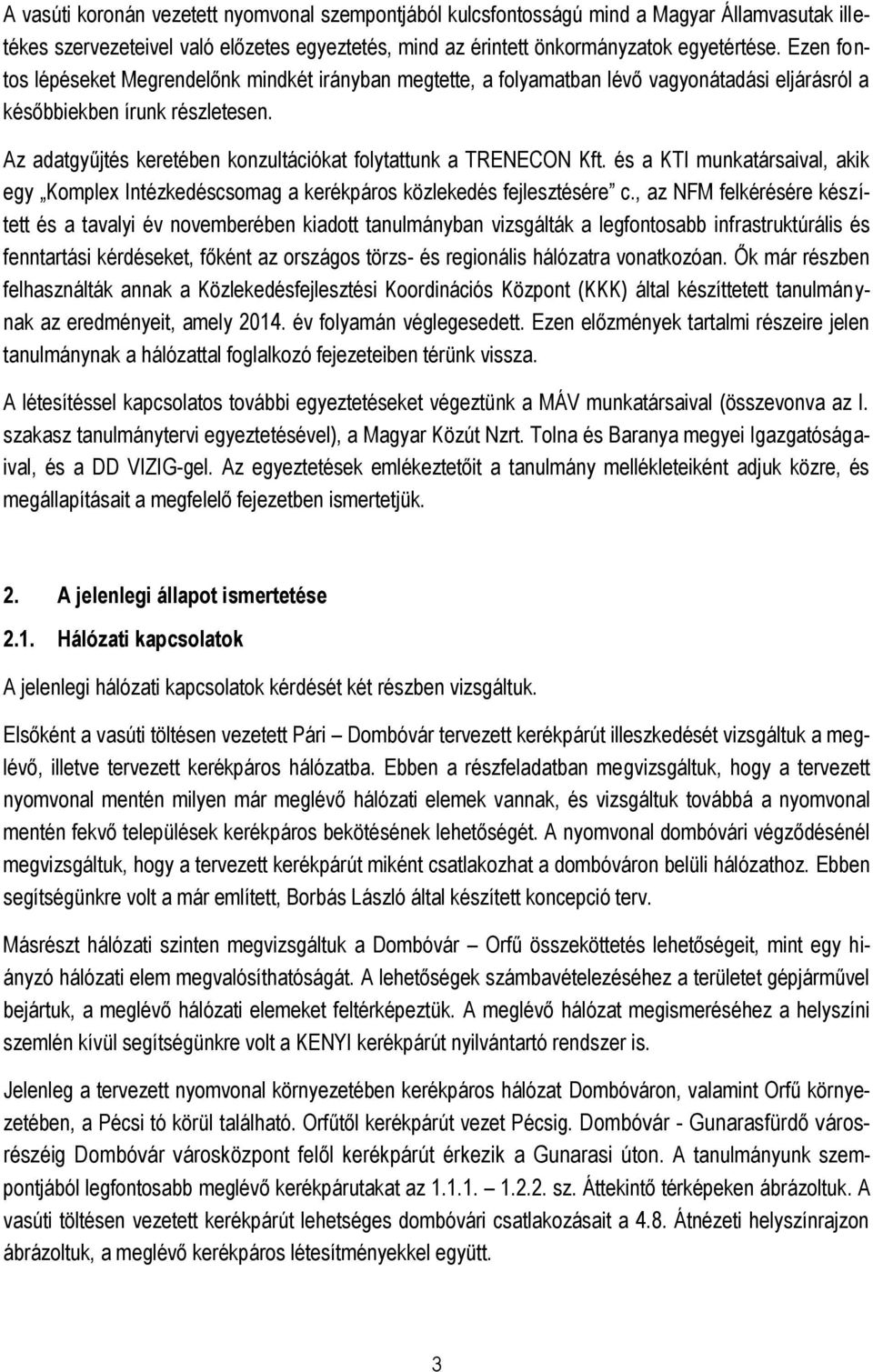 Az adatgyűjtés keretében konzultációkat folytattunk a TRENECON Kft. és a KTI munkatársaival, akik egy Komplex Intézkedéscsomag a kerékpáros közlekedés fejlesztésére c.
