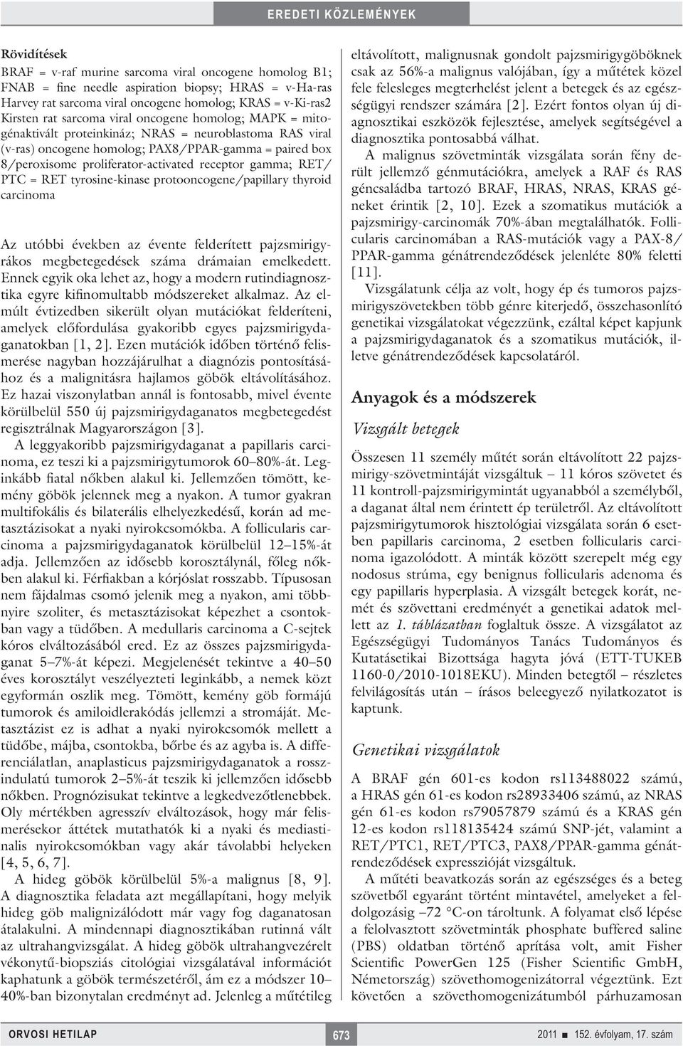 gamma; RET/ PTC = RET tyrosine-kinase protooncogene/papillary thyroid carcinoma Az utóbbi években az évente felderített pajzsmirigyrákos megbetegedések száma drámaian emelkedett.