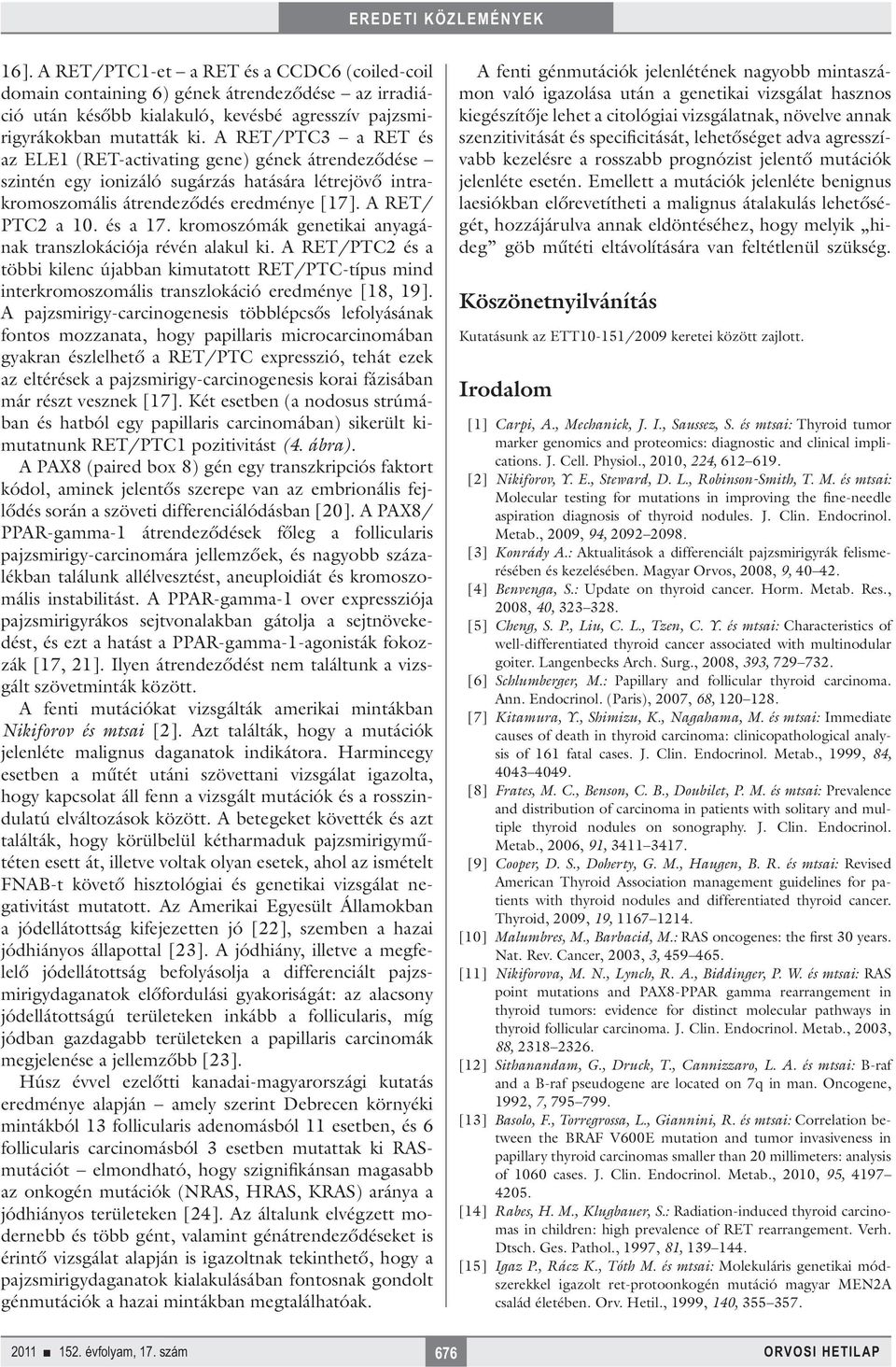 kromoszómák genetikai anyagának transzlokációja révén alakul ki. A RET/PTC2 és a többi kilenc újabban kimutatott RET/PTC-típus mind interkromoszomális transzlokáció eredménye [18, 19].