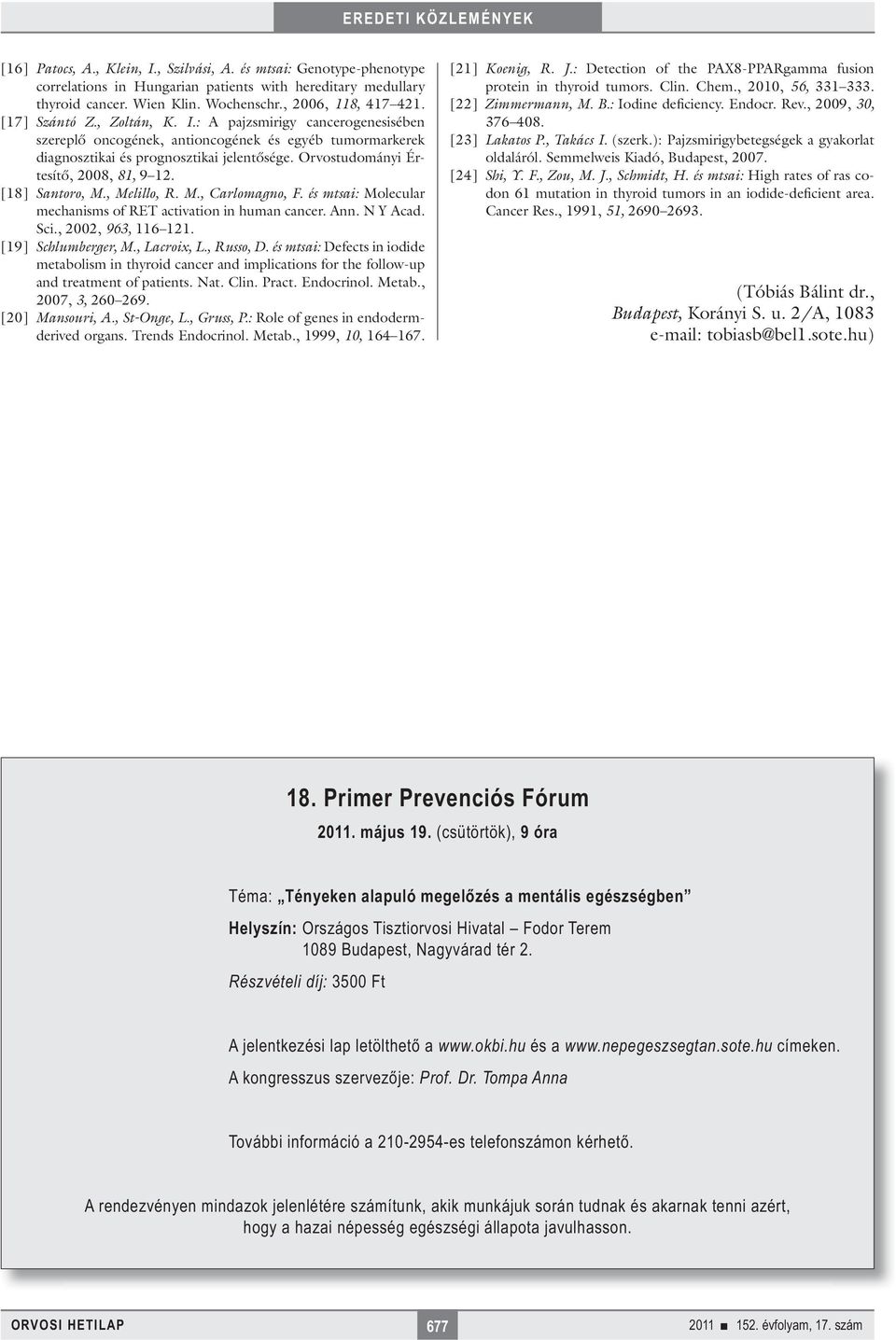 Orvostudományi Értesítő, 2008, 81, 9 12. [18] Santoro, M., Melillo, R. M., Carlomagno, F. és mtsai: Molecular mechanisms of RET activation in human cancer. Ann. N Y Acad. Sci., 2002, 963, 116 121.