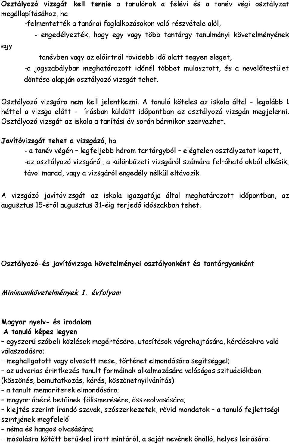 osztályozó vizsgát tehet. Osztályozó vizsgára nem kell jelentkezni. A tanuló köteles az iskola által - legalább 1 héttel a vizsga előtt - írásban küldött időpontban az osztályozó vizsgán megjelenni.