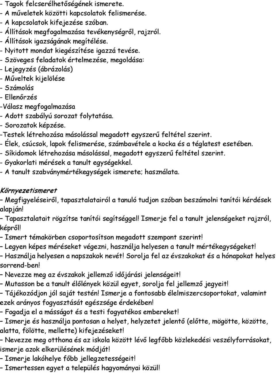 - Szöveges feladatok értelmezése, megoldása: - Lejegyzés (ábrázolás) - Műveltek kijelölése - Számolás - Ellenőrzés -Válasz megfogalmazása - Adott szabályú sorozat folytatása. - Sorozatok képzése.