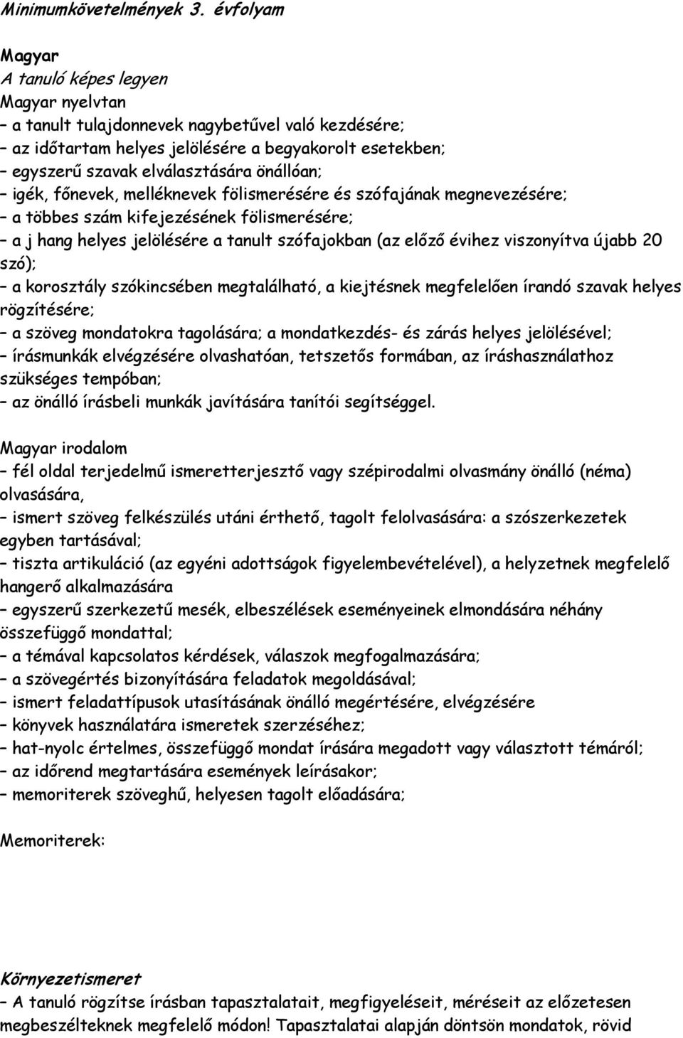 önállóan; igék, főnevek, melléknevek fölismerésére és szófajának megnevezésére; a többes szám kifejezésének fölismerésére; a j hang helyes jelölésére a tanult szófajokban (az előző évihez viszonyítva