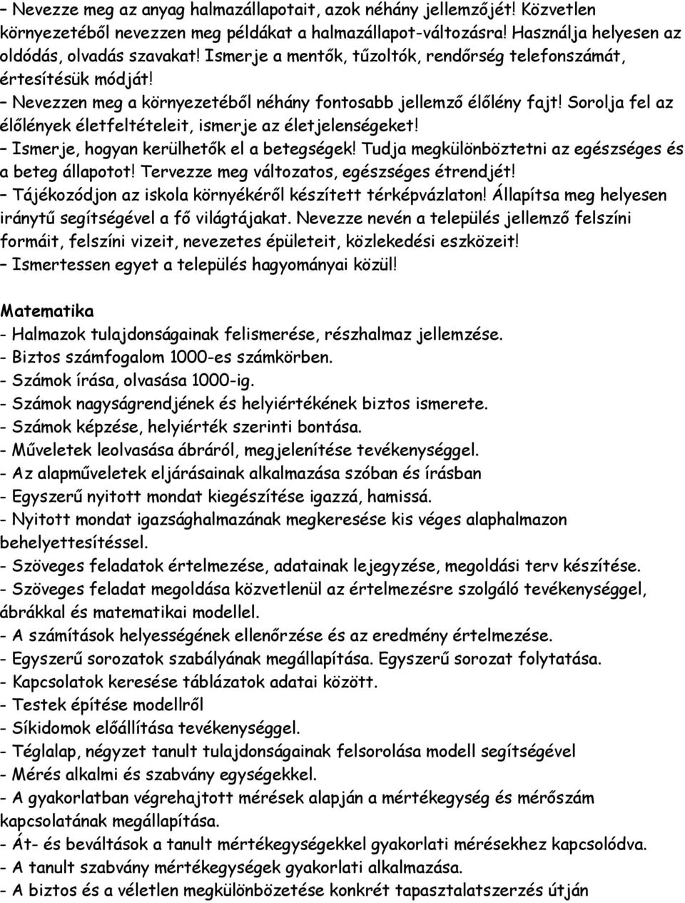 Sorolja fel az élőlények életfeltételeit, ismerje az életjelenségeket! Ismerje, hogyan kerülhetők el a betegségek! Tudja megkülönböztetni az egészséges és a beteg állapotot!