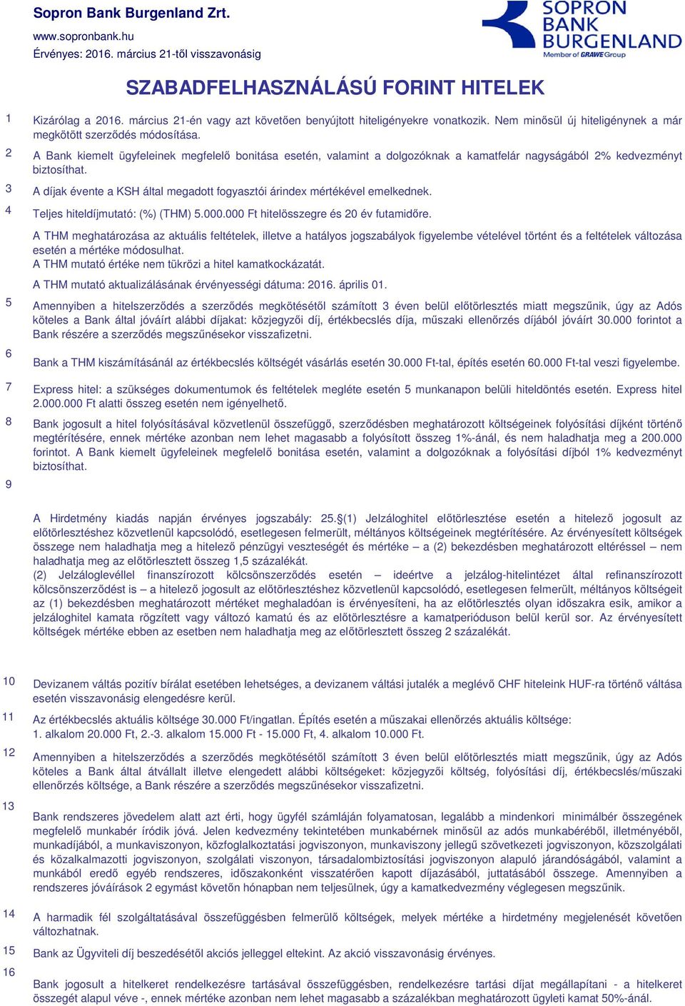 A díjak évente a KSH által megadott fogyasztói árindex mértékével emelkednek. mutató: (%) (THM) 5.000.000 Ft hitel és 20 év futamidőre.