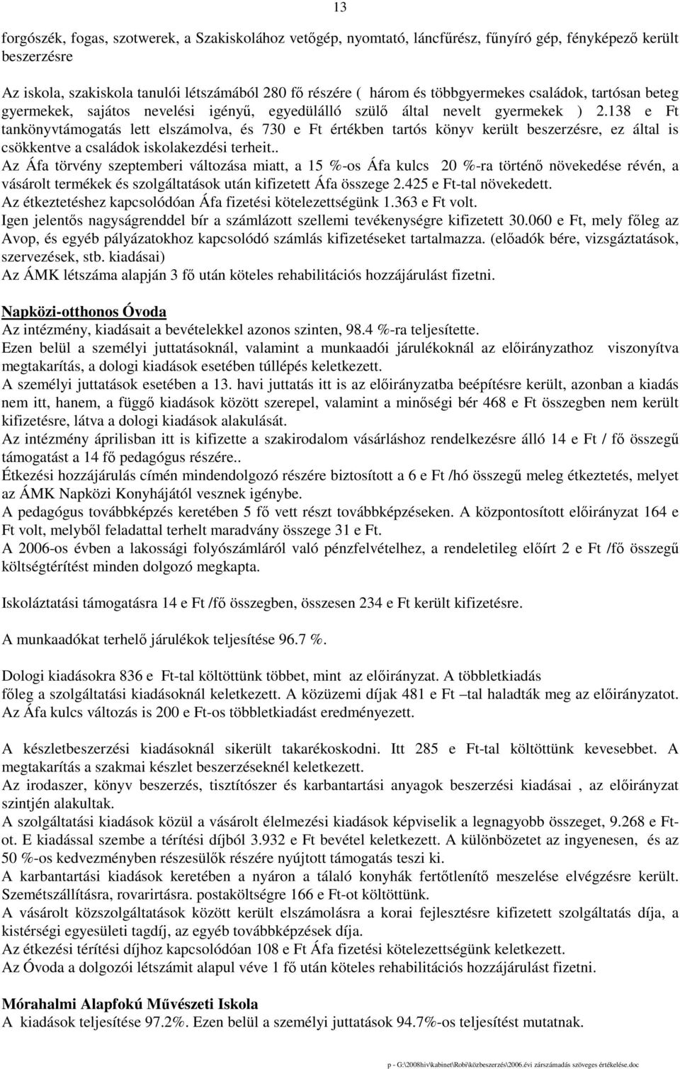 138 e Ft tankönyvtámogatás lett elszámolva, és 730 e Ft értékben tartós könyv került beszerzésre, ez által is csökkentve a családok iskolakezdési terheit.