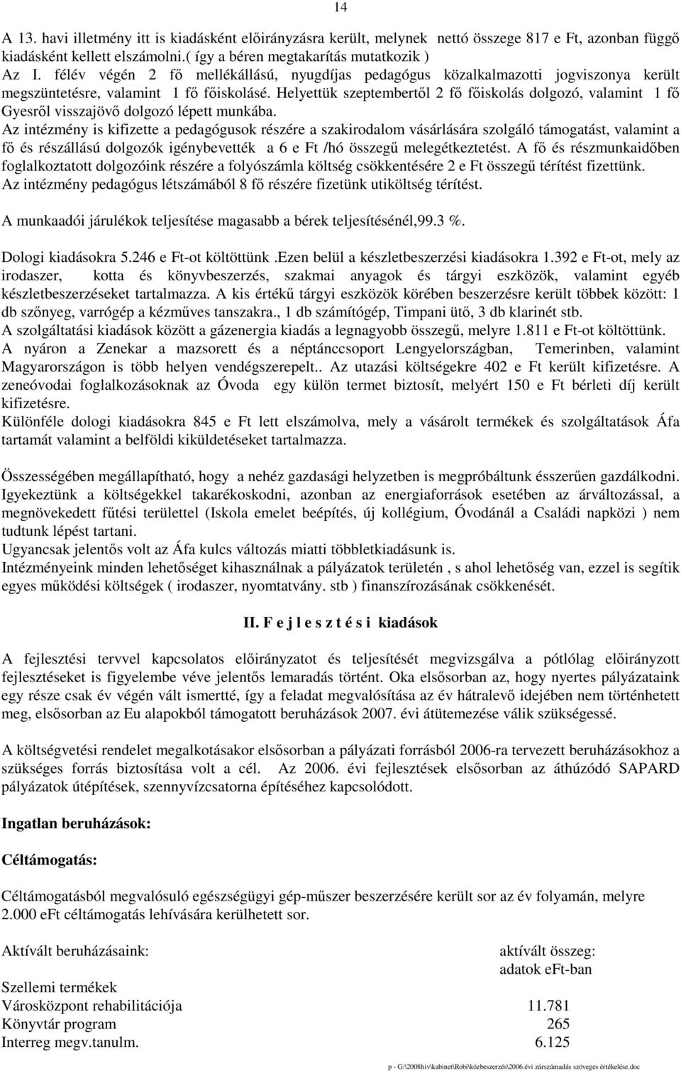 Helyettük szeptembertıl 2 fı fıiskolás dolgozó, valamint 1 fı Gyesrıl visszajövı dolgozó lépett munkába.